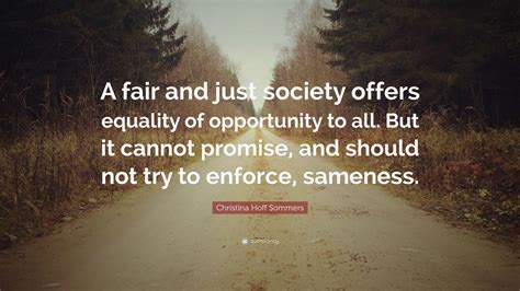 Christina Hoff Sommers Quote A Fair And Just Society Offers Equality
