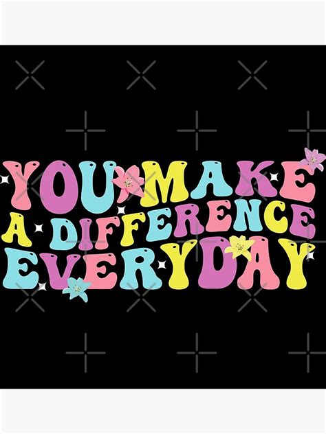 You Make A Difference Everyday Poster For Sale By Wasayarif Redbubble