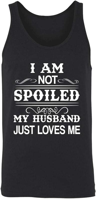 I Am Not Spoiled My Husband Just Loves Me Unisex Tank Wife