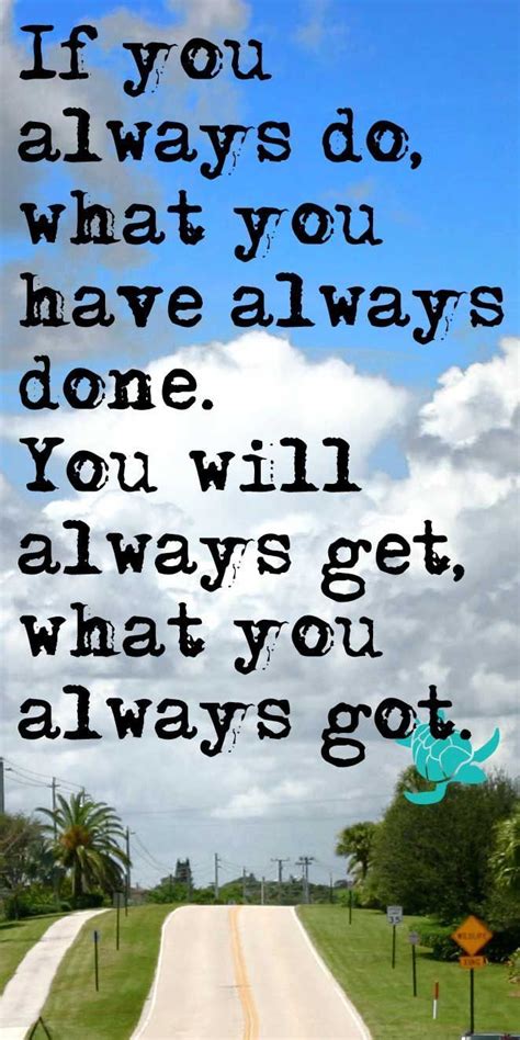 If You Always Do What Youve Always Done Quote Done Quotes