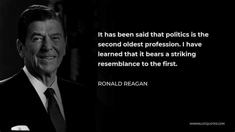 Ronald Reagan Quote It Has Been Said That Politics Is The Second Oldest Profession I Have