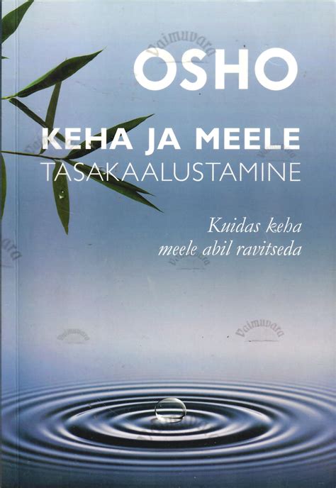 Keha Ja Meele Tasakaalustamine Kuidas Keha Meele Abil Ravitseda Osho