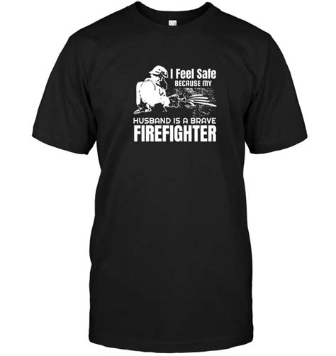 I Feel Safe Because My Husband Is A Brave Firefighter Tshirt