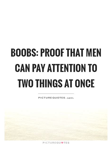 Boobs Proof That Men Can Pay Attention To Two Things At Once Picture Quotes