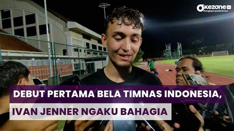 debut pertama bela timnas indonesia pemain naturalisasi ivan jenner ngaku bahagia youtube