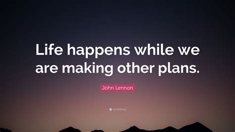 John Lennon Quote Life Happens While We Are Making Other Plans