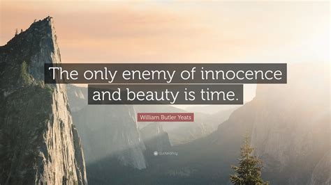 William Butler Yeats Quote The Only Enemy Of Innocence And Beauty Is