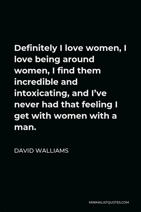 David Walliams Quote Definitely I Love Women I Love Being Around Women I Find Them Incredible