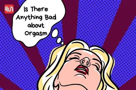 Myth Busting Is There Anything Bad About Orgasms
