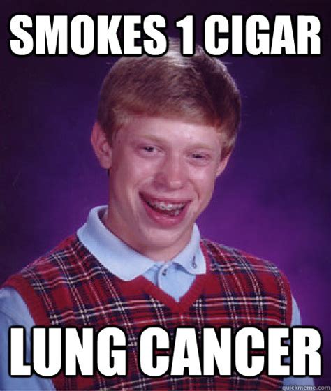 Smokes 1 Cigar Lung Cancer Bad Luck Brian Quickmeme