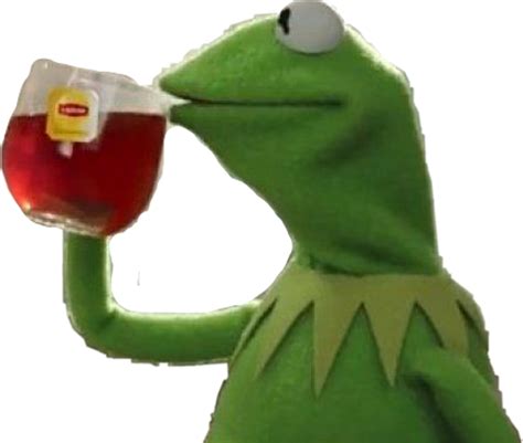 23 Png Kermit Drinking Tea Woolseygirls Meme