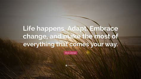 Nick Jonas Quote Life Happens Adapt Embrace Change And Make The