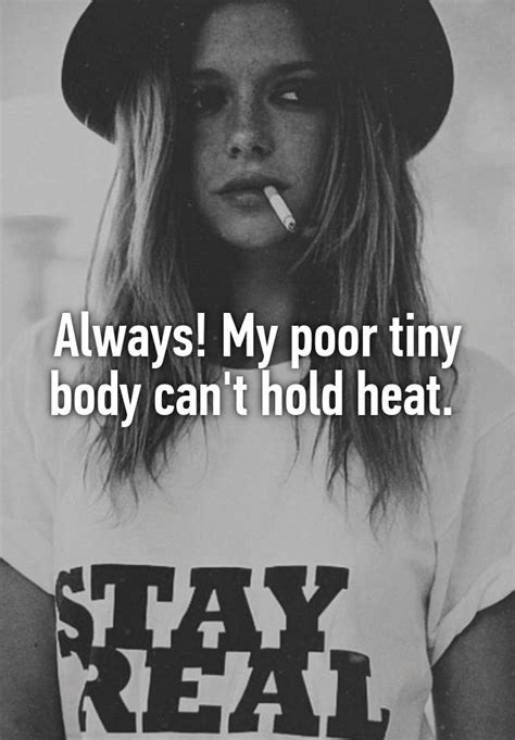 Always My Poor Tiny Body Cant Hold Heat