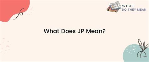 What Does Jp Mean What Do They Mean