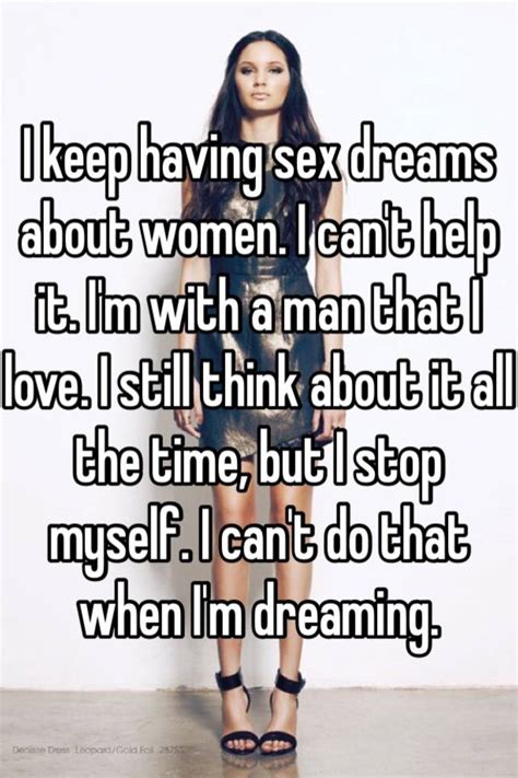i keep having sex dreams about women i can t help it i m with a man that i love i still think