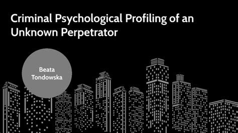 Criminal Psychological Profiling Of An Unknown Perpetrator By Beata Ton
