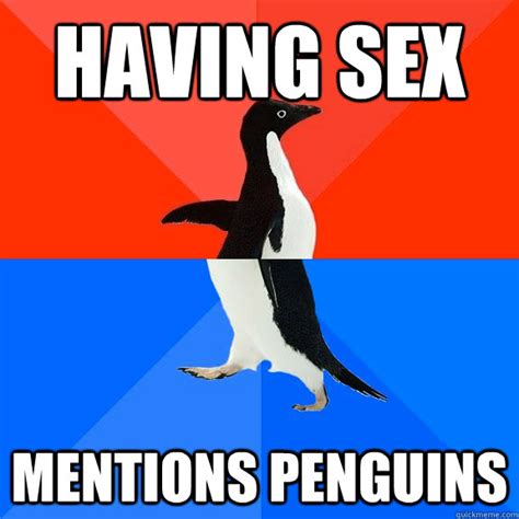 Having Sex Mentions Penguins Socially Awesome Awkward Penguin Quickmeme