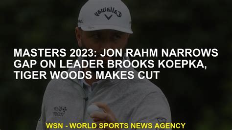 Masters 2023 Jon Rahm Narrows Gap To Leader Brooks Koepka Tiger Woods Splits Youtube