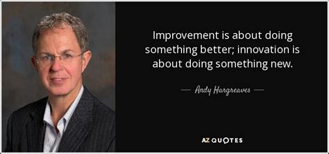 Andy Hargreaves Quote Improvement Is About Doing Something Better