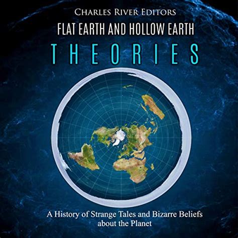 Flat Earth And Hollow Earth Theories A History Of Strange Tales And
