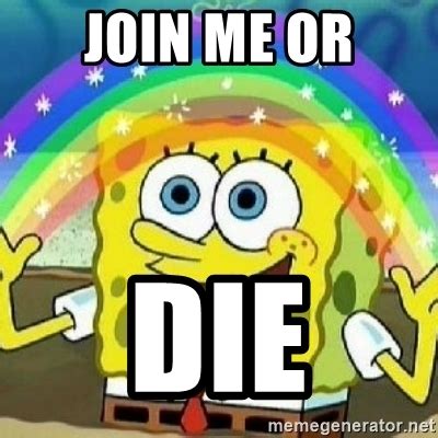 It operates in htmlcanvas, so your images are created instantly on your own device. join me or die - Spongebob - Nobody Cares! | Meme Generator