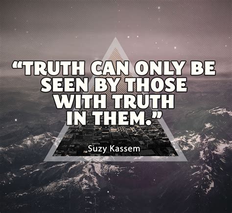 Truth Can Only Be Seen By Those With Truth In Them Suzy Kassem Quotes