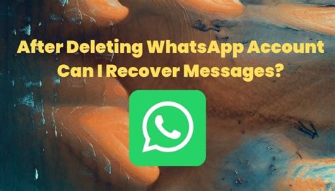 After Deleting Whatsapp Account Can I Recover Messages
