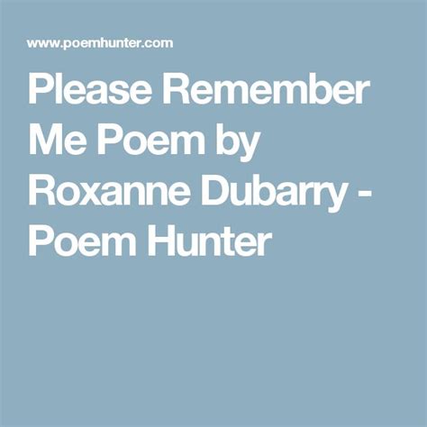 Please Remember Me Please Remember Me Poem By Roxanne Dubarry