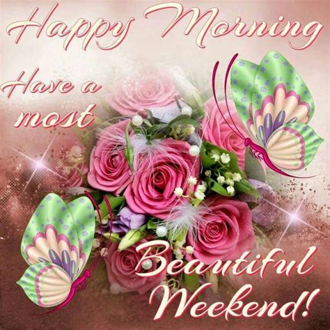Happy Morning Have A Most Beautiful Weekend Pictures Photos And