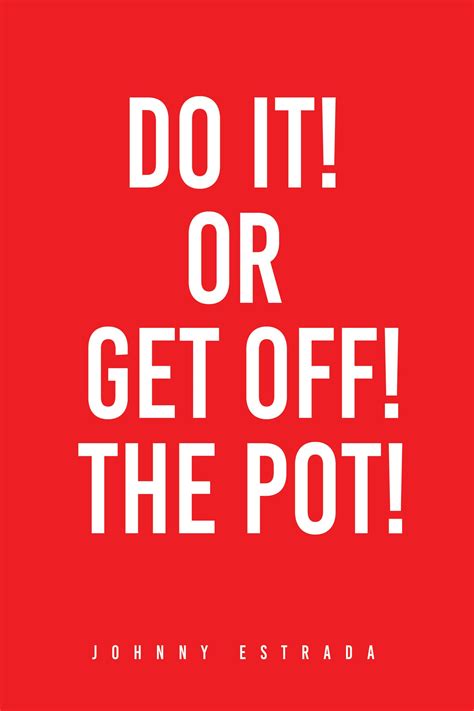 Do It Or Get Off The Pot By Johnny Estrada Goodreads