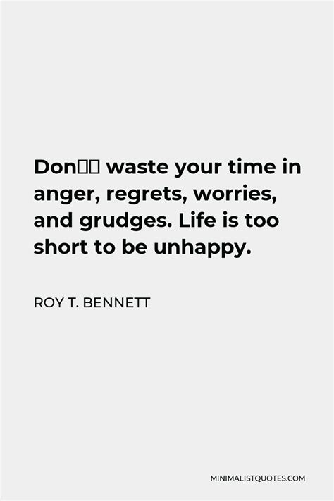 Roy T Bennett Quote Dont Waste Your Time In Anger Regrets Worries