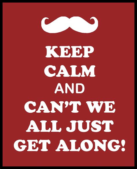 Keep Calm And Cant We All Just Get Along Funny Quotes Calm Quotes