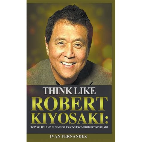 Think Like Robert Kiyosaki Top 30 Life And Business Lessons From