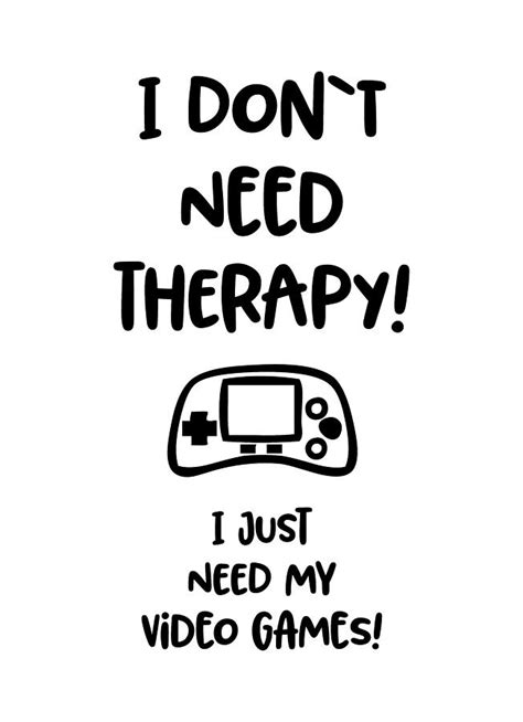 I Dont Need Therapy I Just Need My Video Games Funny Gaming Quote