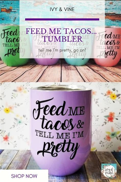 Feed Me Tacos And Tell Me Im Pretty Custom Wine Tumbler Personalized