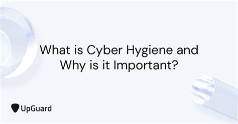 What Is Cyber Hygiene And Why Is It Important Upguard