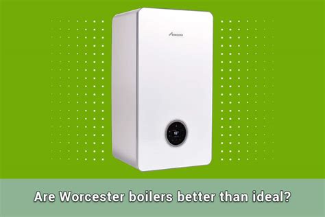 Are Worcester Boilers Better Than Ideal Boilers