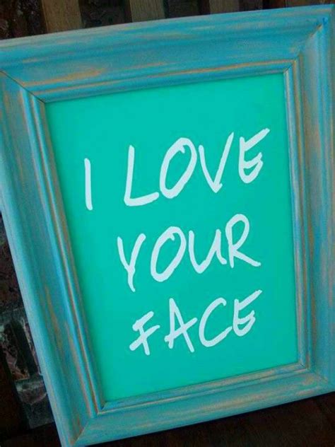 Cute Saying Framed I Love Your Face My Love Quotes By