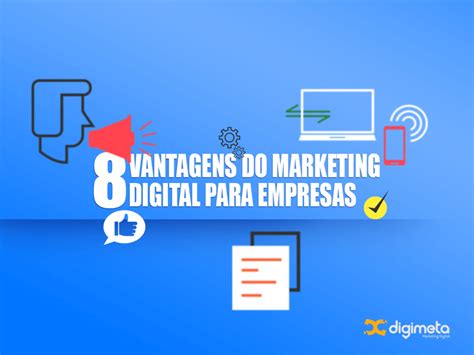 8 Vantagens Do Marketing Digital Para Empresas ☑️ Agência Digimeta