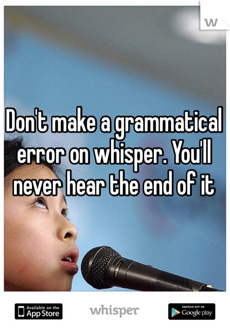 don t make a grammatical error on whisper you ll never hear the end of it