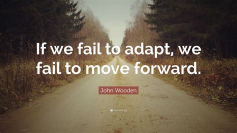 John Wooden Quote “if We Fail To Adapt We Fail To Move Forward” 10