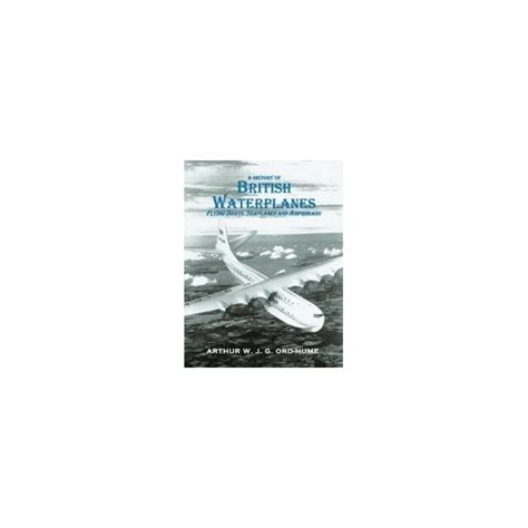 A History Of British Waterplanes Flying Boats Seaplanes And