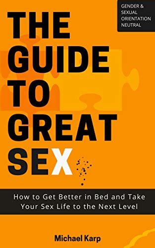 The Guide To Great Sex How To Get Better In Bed And Take Your Sex Life To The Next Level Ebook