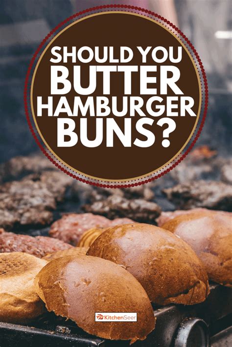 Should You Butter Hamburger Buns Kitchen Seer