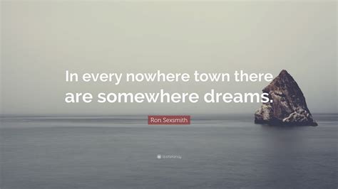 Ron Sexsmith Quote “in Every Nowhere Town There Are Somewhere Dreams”