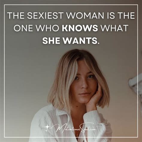 Quote The Sexiest Woman Is The One Who Knows What She Wants Motivational Soul