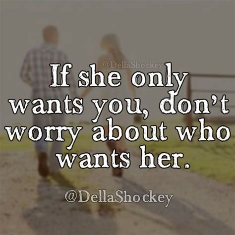 If She Only Wants You Don T Worry About Who Wants Her Countrycouple Relationshipquotes