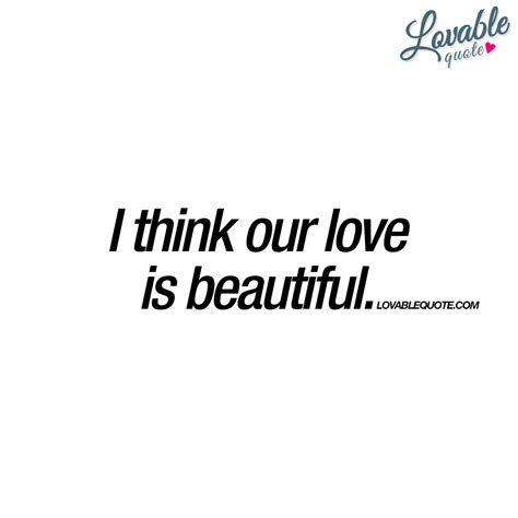 I Think Our Love Is Beautiful Love Quotes Love Marriage