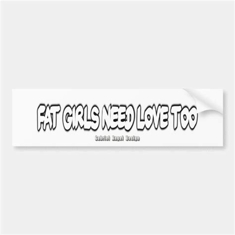fat girls need love too bumper sticker uk