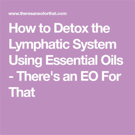 How To Detox The Lymphatic System Using Essential Oils Theres An Eo